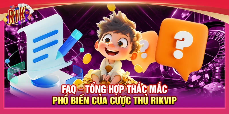 FAQ – Tổng hợp thắc mắc phổ biến của cược thủ Rikvip 