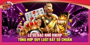 Lô Đề Bạc Nhớ Rikvip - Tổng Hợp Quy Luật Bắt Số Chuẩn