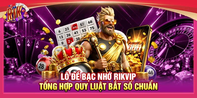 Lô Đề Bạc Nhớ Rikvip - Tổng Hợp Quy Luật Bắt Số Chuẩn 1 Lô Đề Bạc Nhớ Rikvip - Tổng Hợp Quy Luật Bắt Số Chuẩn