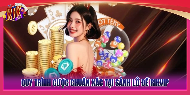 Hướng dẫn quy trình đặt cược chuẩn xác tại lô đề Rikvip