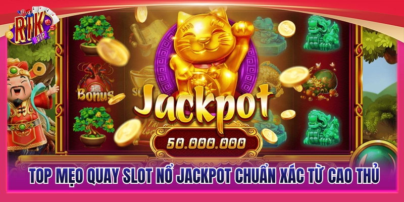 Mẹo Quay Slot Nổ Jackpot - Bí Quyết Săn Hũ Hốt Bạc Khủng 3 Mẹo quay slot nổ jackpot hiệu quả từ cao thủ