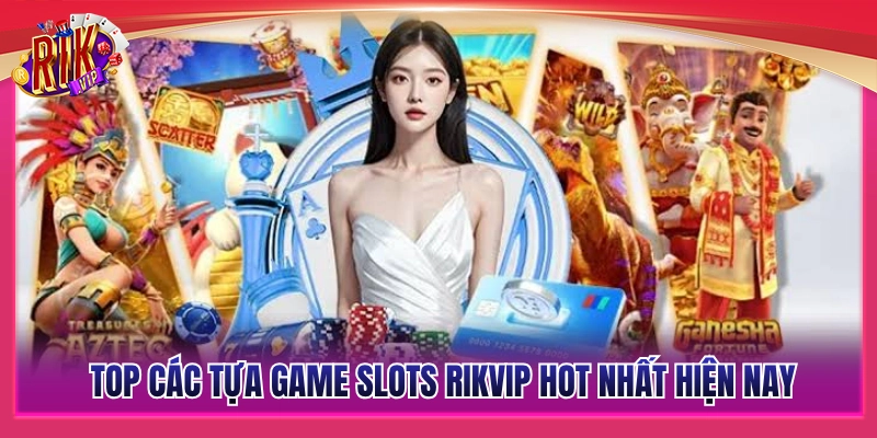 Bảng xếp hạng các tựa game slots Rikvip ăn khách nhất