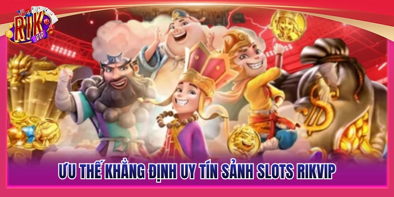 Các thế mạnh then chốt làm nên uy tín sảnh Slots Rikvip